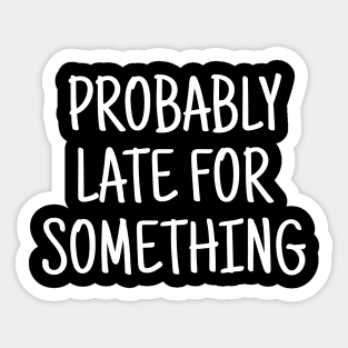 Probably late for something funny saying Sticker